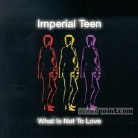 Imperial Teen - What Is Not to Love Album