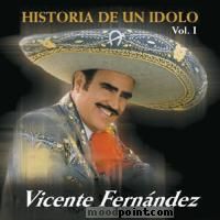Vicente Fernandez - La Historia de un Idolo, Vol. 1 Album